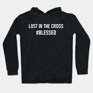 Lost In The Cross #Blessed Hoodie